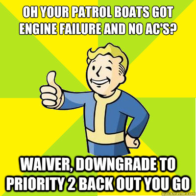 Oh Your Patrol Boats got engine failure and no AC's? Waiver, downgrade to priority 2 back out you go  Fallout new vegas