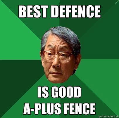 best defence Is good 
a-plus fence  High Expectations Asian Father