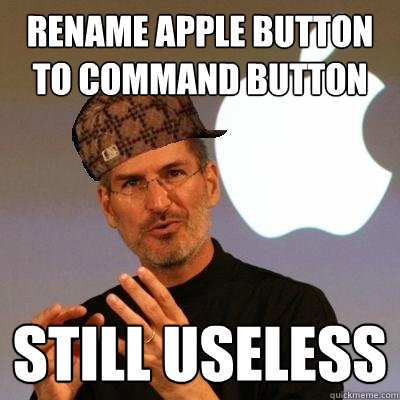 Rename Apple button to Command Button Still useless  Scumbag Steve Jobs