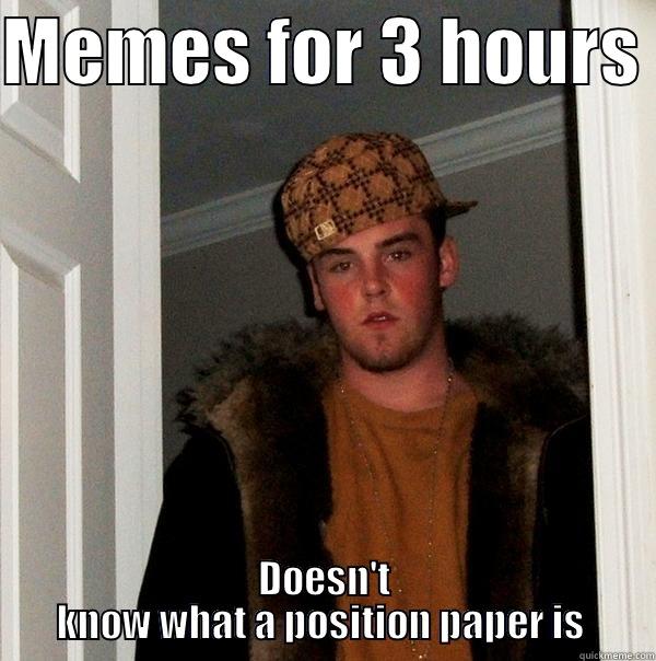 position what?  - MEMES FOR 3 HOURS  DOESN'T KNOW WHAT A POSITION PAPER IS  Scumbag Steve