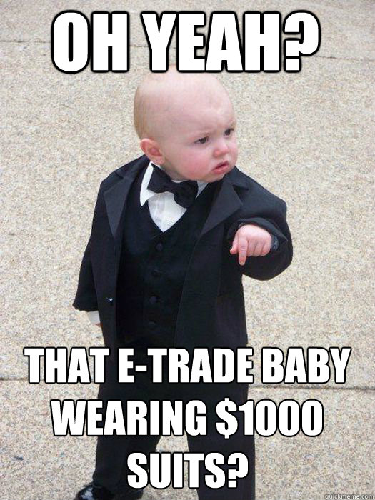 Oh Yeah? That E-Trade baby wearing $1000 suits?  Baby Godfather