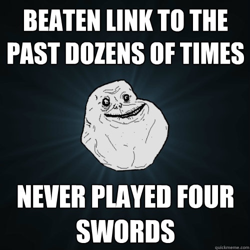 Beaten Link to the Past dozens of times Never played four swords  Forever Alone