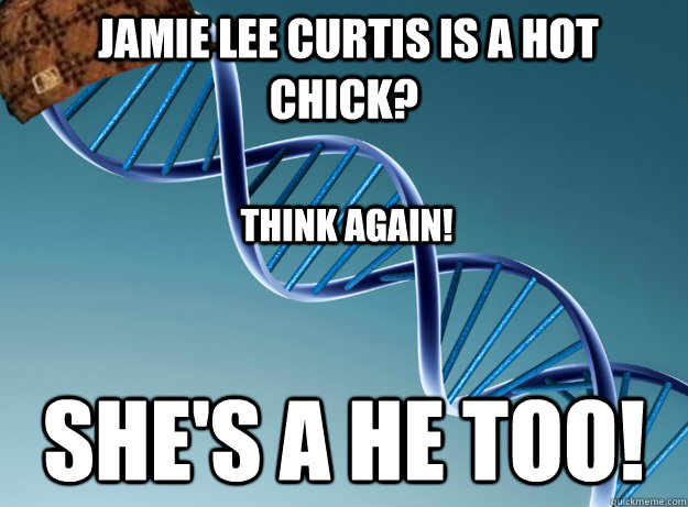 jamie lee curtis is a hot chick? She's a he too! Think again! - Scumbag