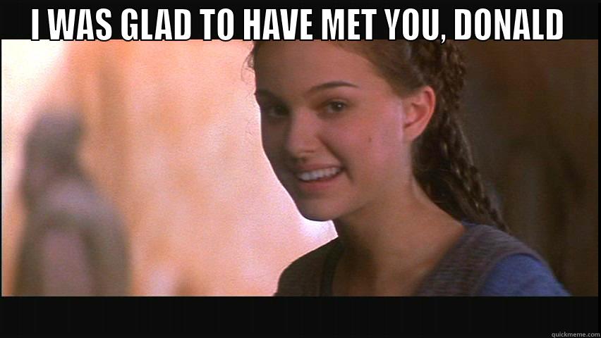 funny padme - I WAS GLAD TO HAVE MET YOU, DONALD  Misc