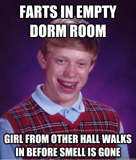 Farts in Empty Dorm Room Girl from other hall walks in before smell is gone  Bad Luck Brian