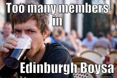 TOO MANY MEMBERS IN          EDINBURGH BOYSA Lazy College Senior