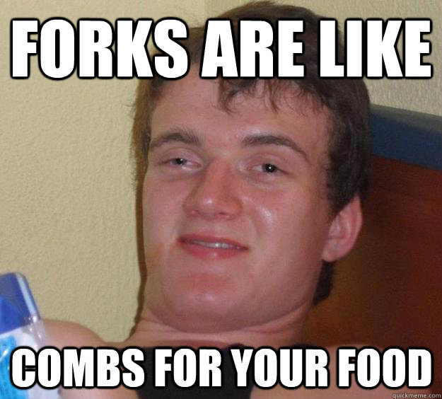 Forks are like Combs for your food - Forks are like Combs for your food  10 Guy