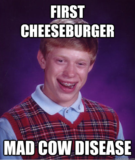 first cheeseburger mad cow disease  Bad Luck Brian