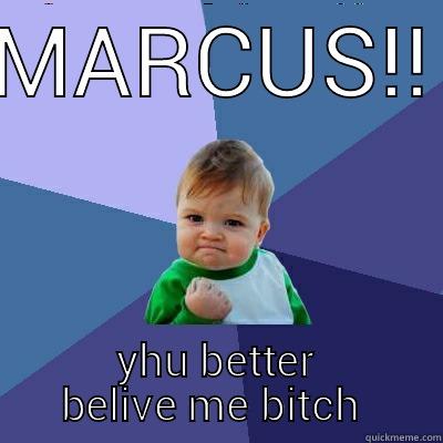 yhu better belive me - MARCUS!! YHU BETTER BELIVE ME BITCH  Success Kid