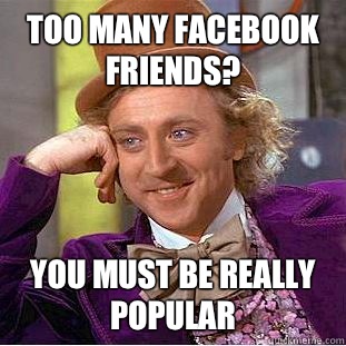 Too many facebook friends? You must be really popular  Condescending Wonka