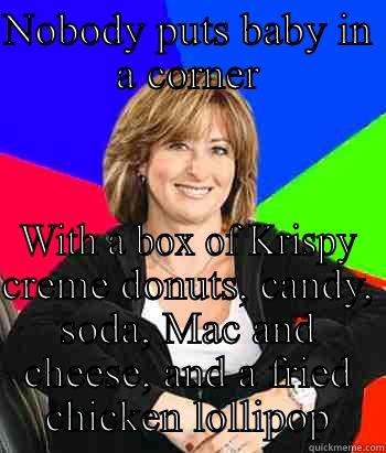 NOBODY PUTS BABY IN A CORNER WITH A BOX OF KRISPY CREME DONUTS, CANDY, SODA, MAC AND CHEESE, AND A FRIED CHICKEN LOLLIPOP Sheltering Suburban Mom