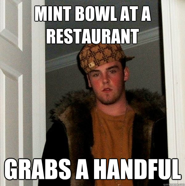 mint bowl at a restaurant grabs a handful - mint bowl at a restaurant grabs a handful  Scumbag Steve