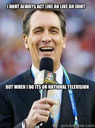 I dont always act like an like an idiot but when i do its on national television  Stupid football broadcaster