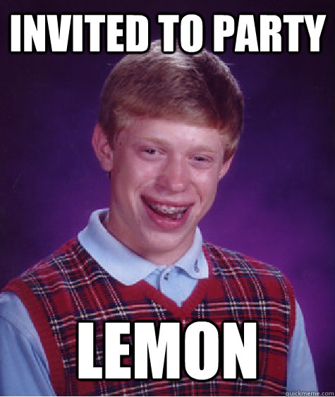 Invited to party Lemon  Bad Luck Brian