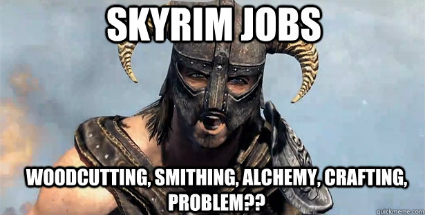 skyrim jobs WOODCUTTING, SMITHING, ALCHEMY, CRAFTING, PROBLEM??  skyrim