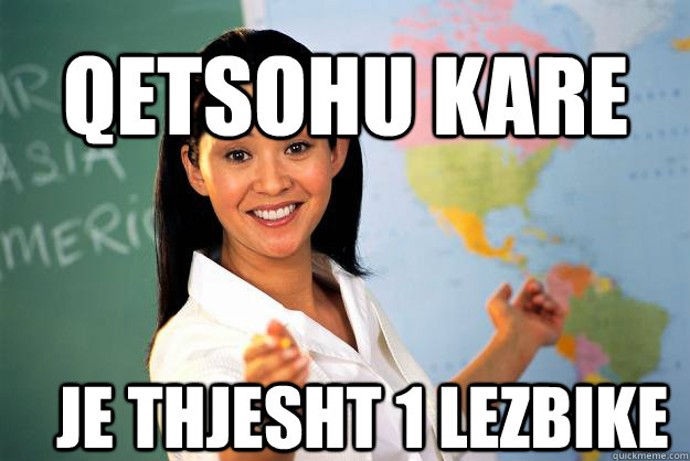 QETSOHU KARE JE THJESHT 1 LEZBIKE    Unhelpful High School Teacher