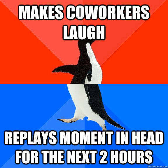 makes coworkers laugh replays moment in head for the next 2 hours  Socially Awesome Awkward Penguin