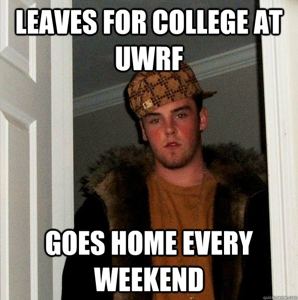 leaves for college at uwrf goes home every weekend  Scumbag Steve