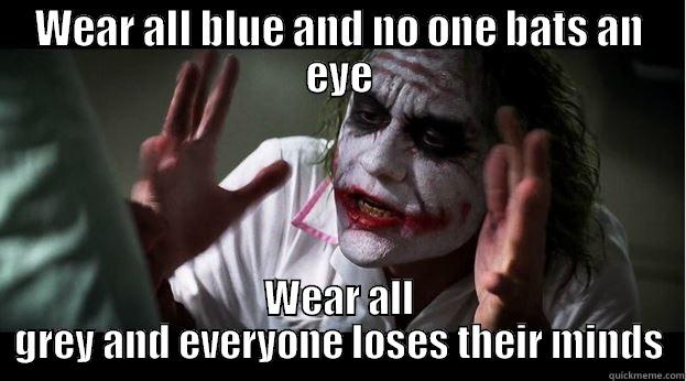 WEAR ALL BLUE AND NO ONE BATS AN EYE WEAR ALL GREY AND EVERYONE LOSES THEIR MINDS Joker Mind Loss