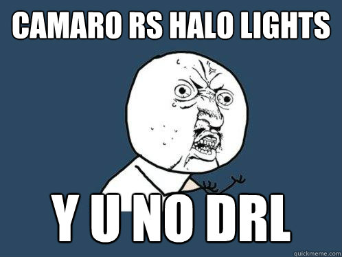 Camaro RS halo lights y u no DRL - Camaro RS halo lights y u no DRL  Y U No