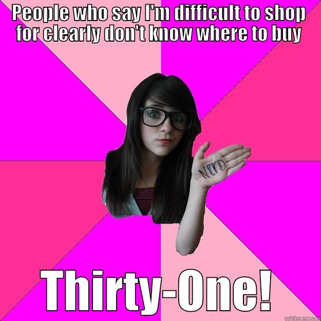 PEOPLE WHO SAY I'M DIFFICULT TO SHOP FOR CLEARLY DON'T KNOW WHERE TO BUY THIRTY-ONE! Idiot Nerd Girl