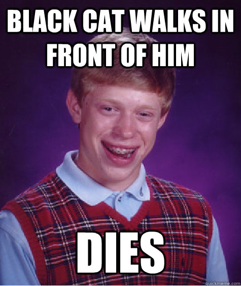 black cat walks in front of him dies  Bad Luck Brian