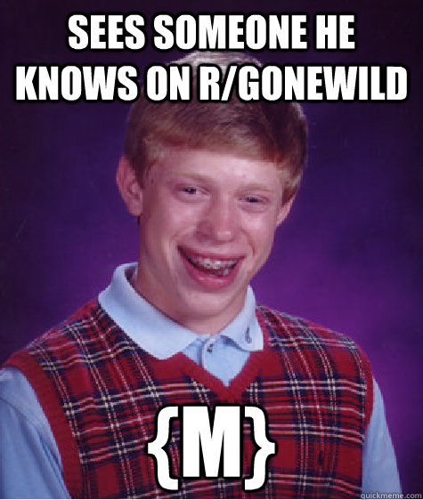 sees someone he knows on r/gonewild {m}  Bad Luck Brian