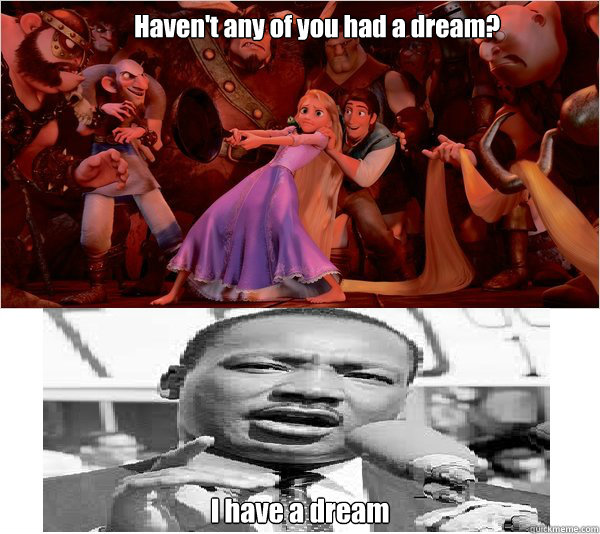 Haven't any of you had a dream? I have a dream  rapunzel