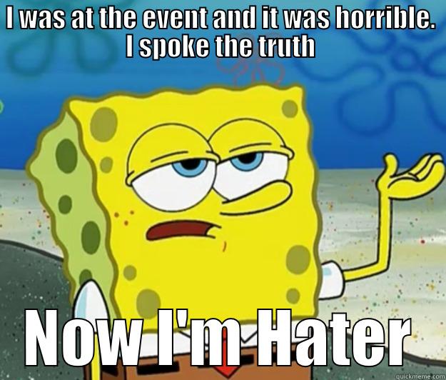 I WAS AT THE EVENT AND IT WAS HORRIBLE. I SPOKE THE TRUTH NOW I'M HATER Tough Spongebob