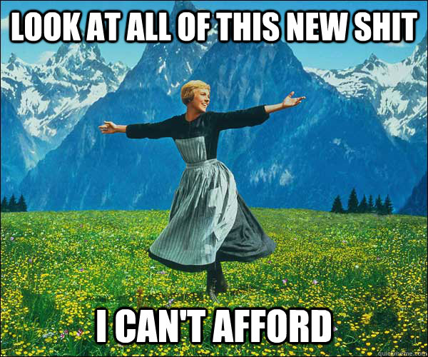 Look at all of this new shit I can't afford - Look at all of this new shit I can't afford  Sound of Music