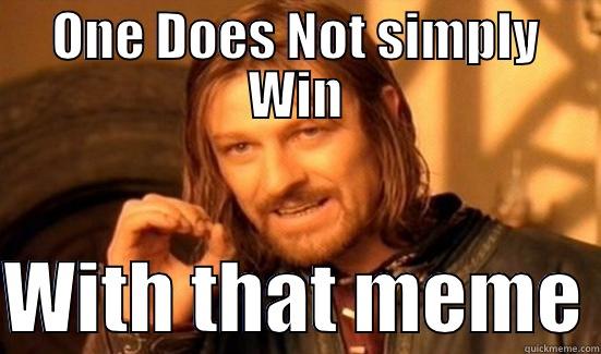 ONE DOES NOT SIMPLY WIN  WITH THAT MEME Boromir