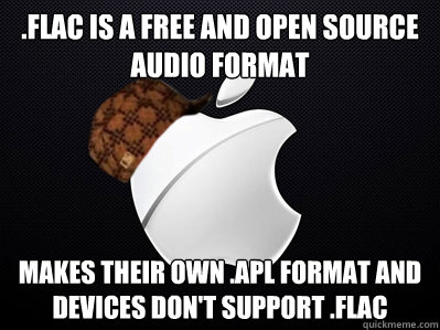 .flac is a free and open source audio format makes their own .apl format and devices don't support .flac  Scumbag Apple