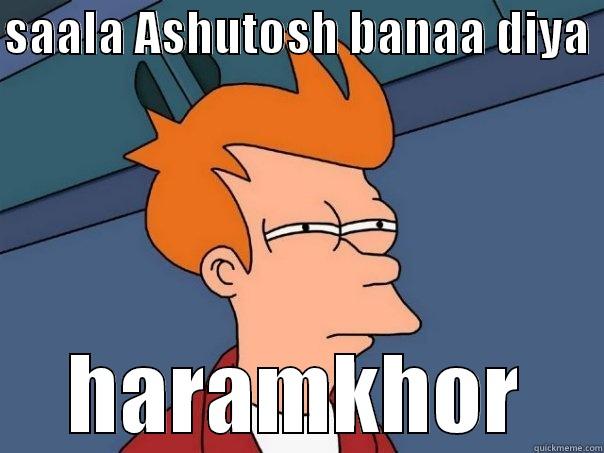 SAALA ASHUTOSH BANAA DIYA  HARAMKHOR Futurama Fry