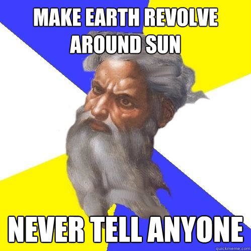 Make earth revolve around sun never tell anyone  Advice God