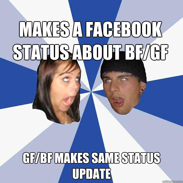 Makes a facebook status about bf/gf Gf/bf makes same status update  Annoying Facebook Couple