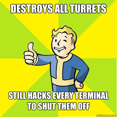 destroys all turrets still hacks every terminal to shut them off   - destroys all turrets still hacks every terminal to shut them off    Fallout new vegas