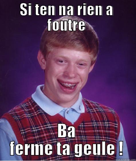 SI TEN NA RIEN A FOUTRE BA FERME TA GEULE ! Bad Luck Brian