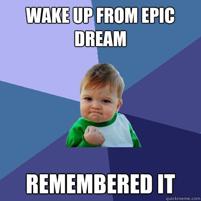 Wake up from epic dream Remembered it - Wake up from epic dream Remembered it  Success Kid