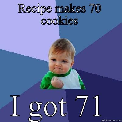 RECIPE MAKES 70 COOKIES I GOT 71 Success Kid