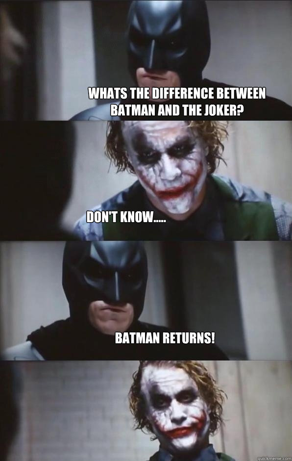 whats the difference between batman and the joker? don't know..... batman returns!  Batman Panel