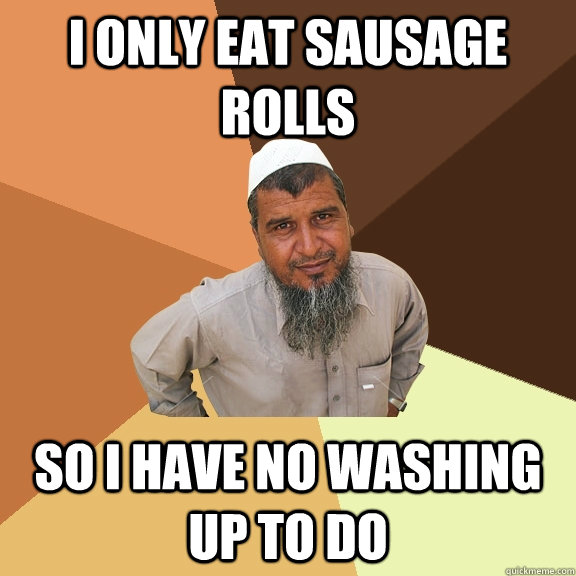 i only eat sausage rolls so i have no washing up to do   Ordinary Muslim Man