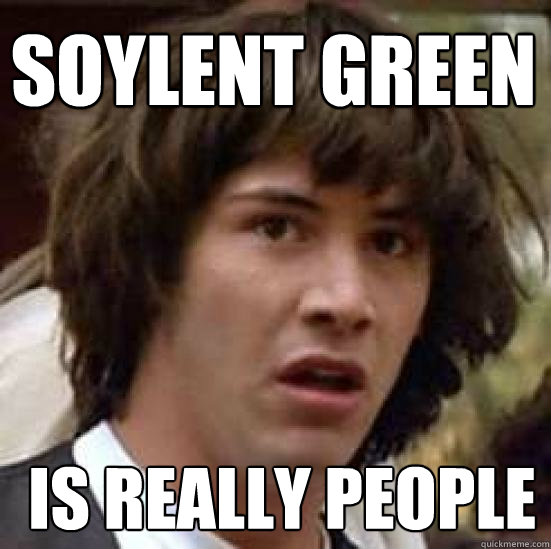 soylent green  is really people - soylent green  is really people  conspiracy keanu