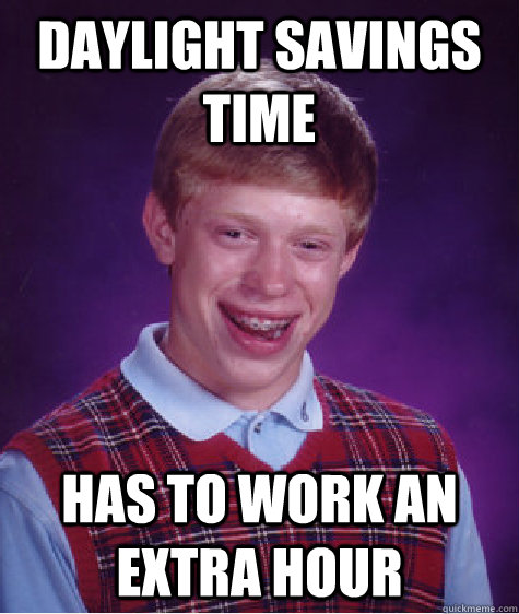 daylight savings time Has to work an extra hour  Bad Luck Brian