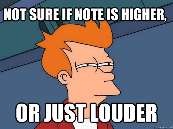 Not sure if note is higher, or just louder - Not sure if note is higher, or just louder  Futurama Fry