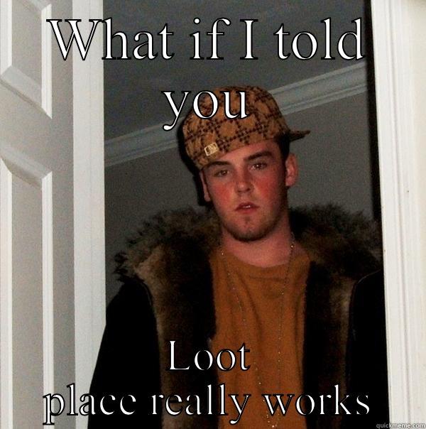 What if I told you  - WHAT IF I TOLD YOU LOOT PLACE REALLY WORKS Scumbag Steve