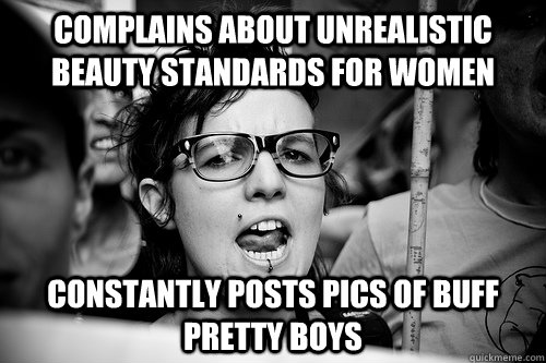 Complains about unrealistic beauty standards for women constantly posts pics of buff pretty boys  