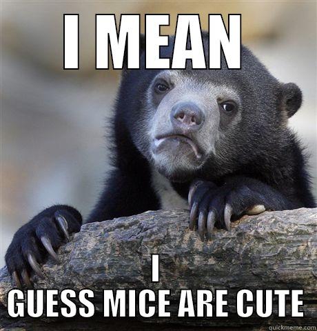 I guess mice are cute - I MEAN I GUESS MICE ARE CUTE Confession Bear