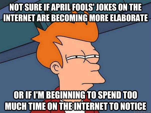 Not sure if april fools' jokes on the internet are becoming more elaborate or if i'm beginning to spend too much time on the internet to notice  Futurama Fry