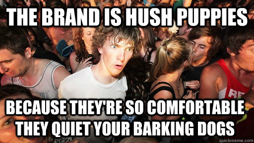 The brand is hush puppies Because they're so comfortable they quiet your barking dogs  Sudden Clarity Clarence