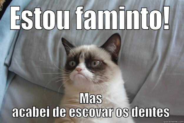 ESTOU FAMINTO! MAS ACABEI DE ESCOVAR OS DENTES Grumpy Cat